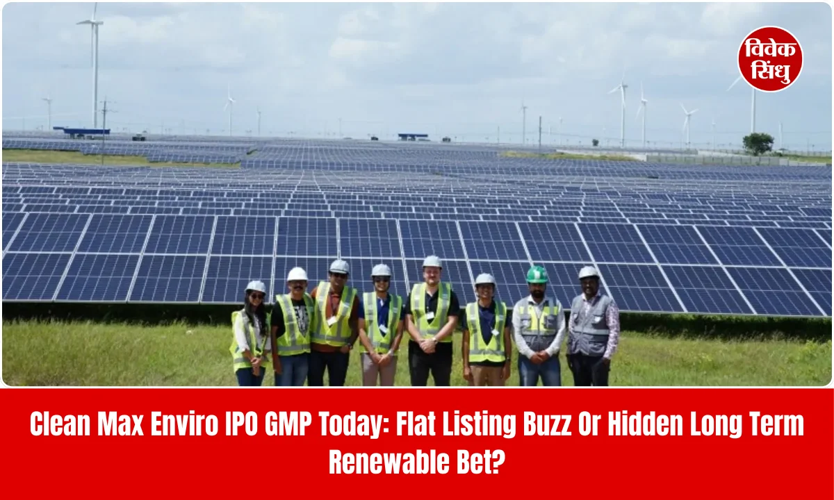 Clean Max Enviro IPO GMP Today: Flat Listing Buzz Or Hidden Long Term Renewable Bet?